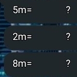 5m= ?
2m= ?
8m= ?