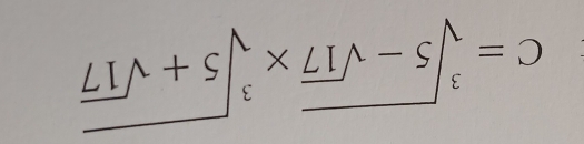 C=sqrt[3](5-sqrt 17)* sqrt[3](5+sqrt 17)