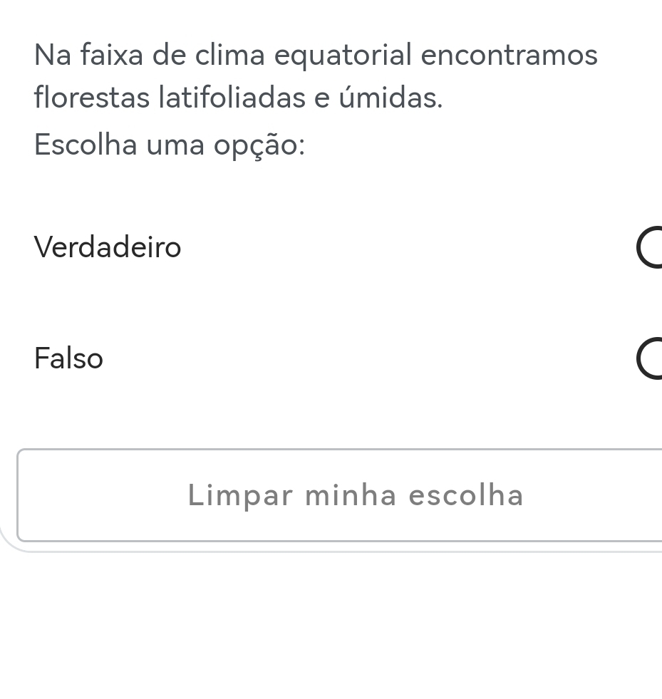 Na faixa de clima equatorial encontramos
florestas latifoliadas e úmidas.
Escolha uma opção:
Verdadeiro
Falso
Limpar minha escolha