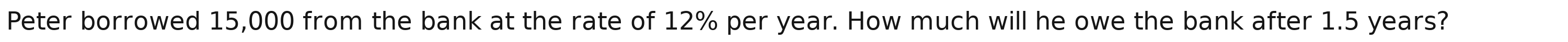 Peter borrowed 15,000 from the bank at the rate of 12% per year. How much will he owe the bank after 1.5 years?