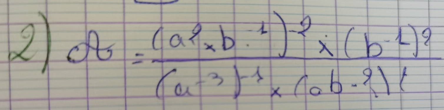 2 OG=frac (a^2* b^2)^2* (b^(-1))^2(a^(-3))^-1* (ab^(-2))^1