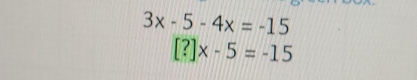 3x-5-4x=-15
[?]x-5=-15