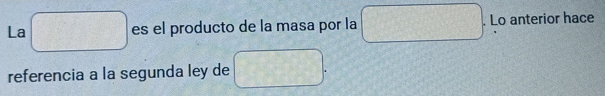 La es el producto de la masa por la □° x_^□ . Lo anterior hace 
referencia a la segunda ley de