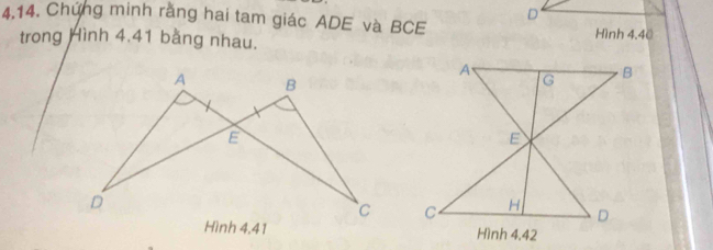 Chứng minh rằng hai tam giác ADE và BCE 
trong Hình 4.41 bằng nhau. Hình 4.40

Hình 4, 41