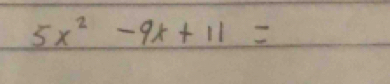 5x^2-9x+11=