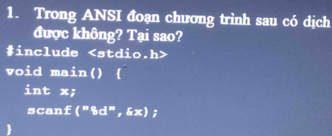 Trong ANSI đoạn chương trình sau có dịch 
được không? Tại sao? 
$include
void main()  
int x; 
scan f ( 110° ",& x) ;