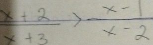  (x+2)/x+3 > (x-1)/x-2 