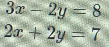 3x-2y=8
2x+2y=7