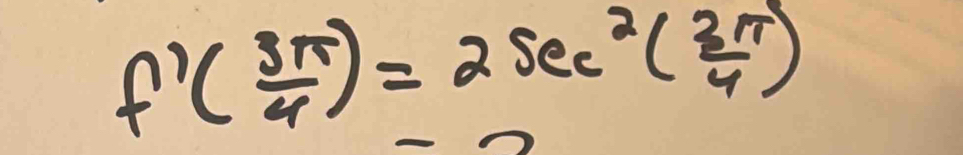 f'( 3π /4 )=2sec^2( 3π /4 )