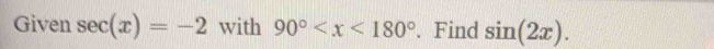 Given sec (x)=-2 with 90° . Find sin (2x).