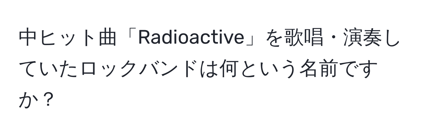 Solved: ヒット「Radioactive」を・していたロックバンドはというですか？ [Others]