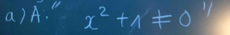 A :
x^2+1!= 0