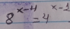 8^(x-4)=4^(x-1)