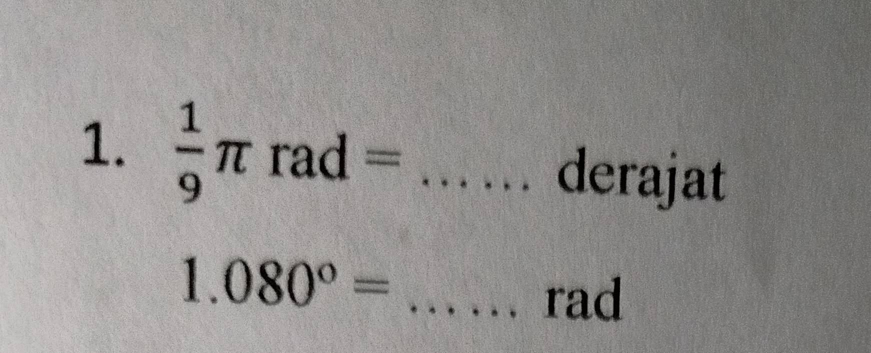  1/9 π rad= _ 
derajat
1.080°= _ 
rad