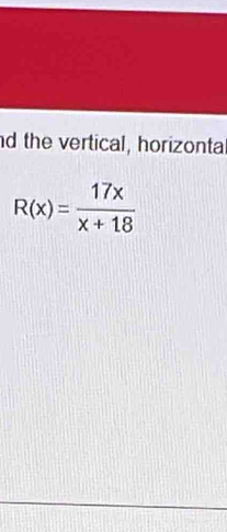 the vertical, horizonta
R(x)= 17x/x+18 