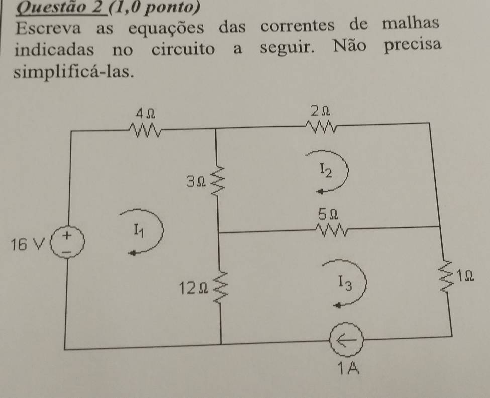 (1,0 ponto)
Escreva as equações das correntes de malhas
indicadas no circuito a seguir. Não precisa
simplificá-las.
1