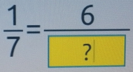  1/7 = 6/□ ? 