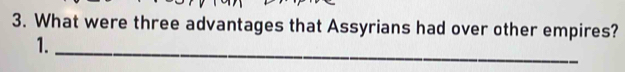 What were three advantages that Assyrians had over other empires? 
_ 
1.