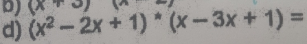 (x+
d) (x^2-2x+1)^*(x-3x+1)=