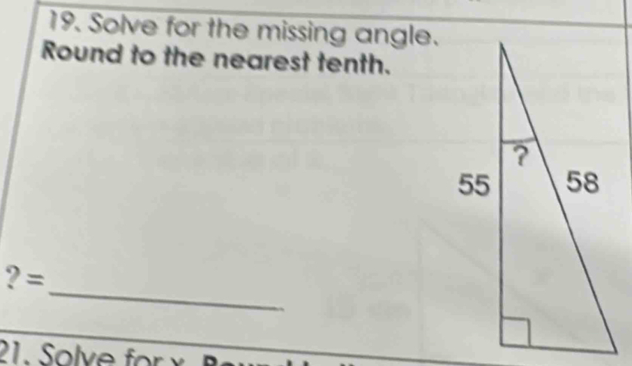 Solve for the missing angle. 
Round to the nearest tenth. 
_ 
? = 
21. Solve for ×