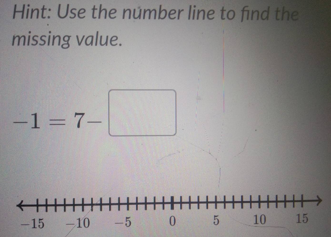 Hint: Use the númber line to find the 
missing value.
-1=7-□