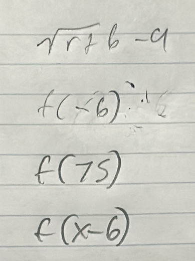 sqrt(r+6-9-a)
f(-6)^1 1
f(75)
f(x-6)