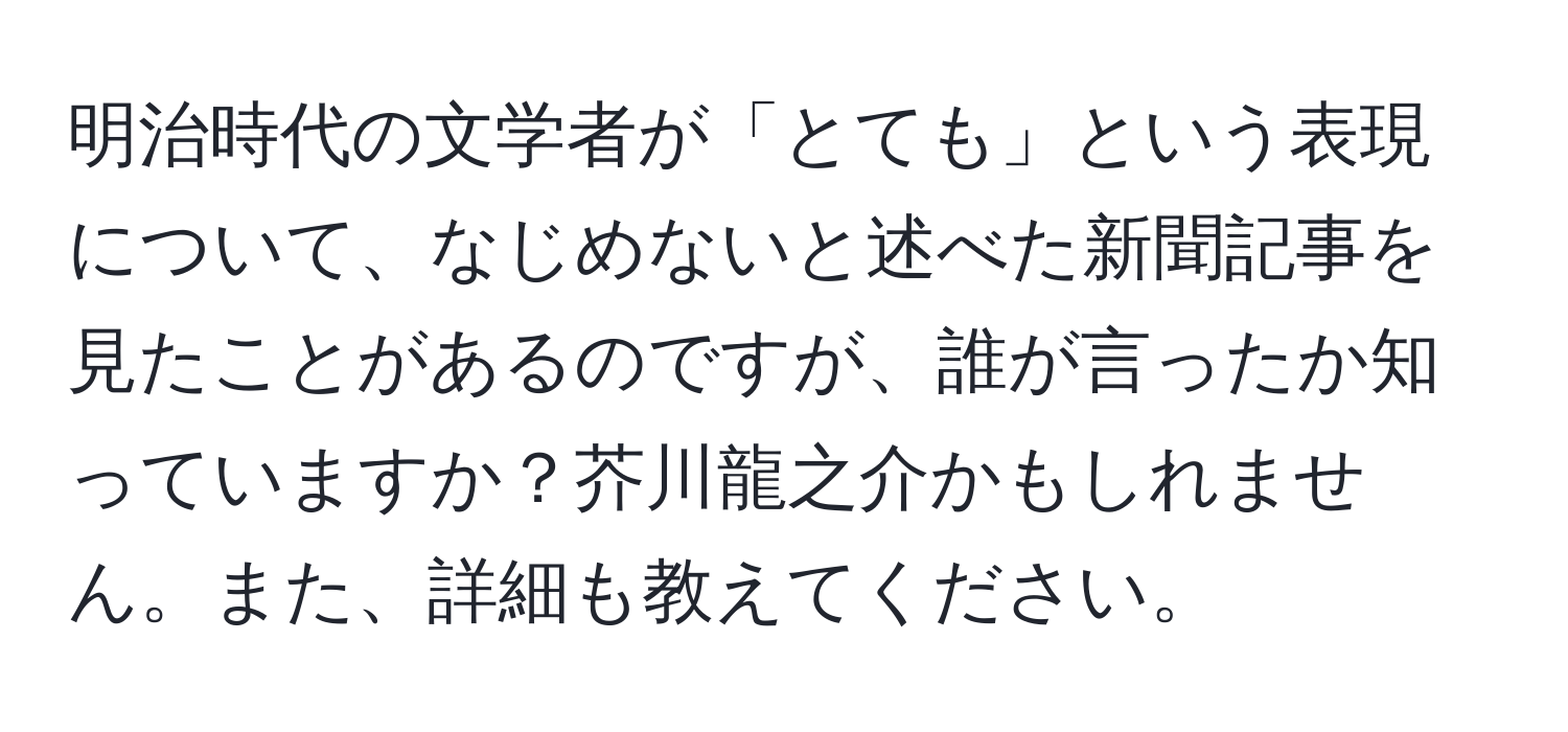 明治時代の文学者が「とても」という表現について、なじめないと述べた新聞記事を見たことがあるのですが、誰が言ったか知っていますか？芥川龍之介かもしれません。また、詳細も教えてください。