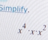 Simplify.
x^4· x· x^2