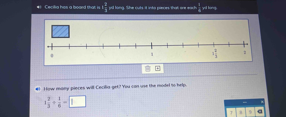 ( Cecilia has a board that is 1 2/3  yd long. She cuts it into pieces that are each  1/6  yd long.
+
● How many pieces will Cecilia get? You can use the model to help.
1 2/3 /  1/6 =□