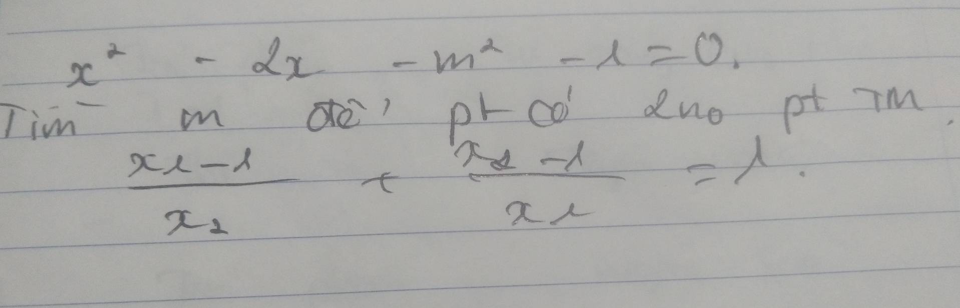 x^2-2x-m^2-1=0. 
Tim 
on d prcó duo pt im
frac xe-1x_1+frac x_2-1x_1=1