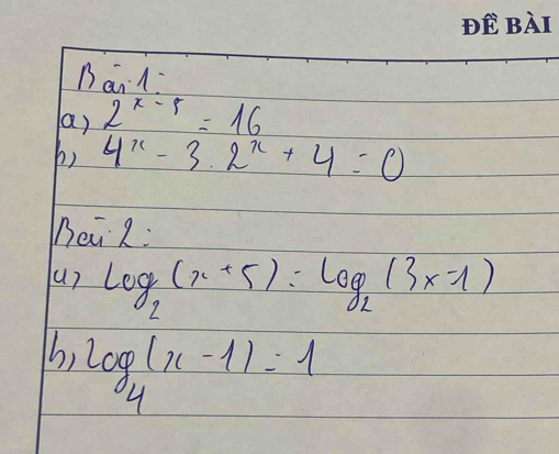 Bail 
a) 2^(x-5)=16
b) 4^x-3.2^x+4=0
ei R: 
(u) log _2(x+5)=log _2(3x-1)
b, log _4(x-1)=1