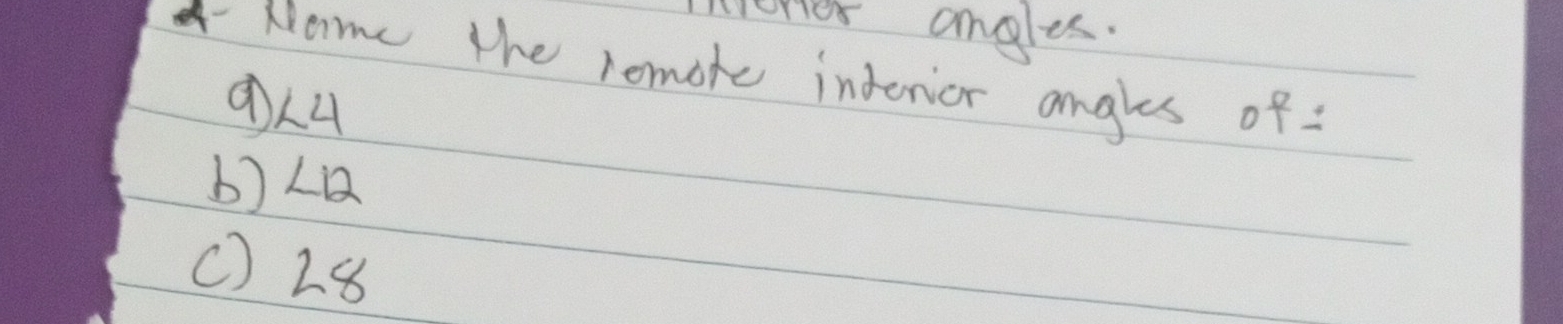 micner angles.
-Nome the remote interior angles of
b) LQ
() 28