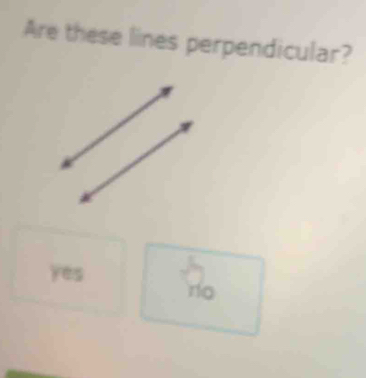 Are these lines perpendicular?
Yes
no