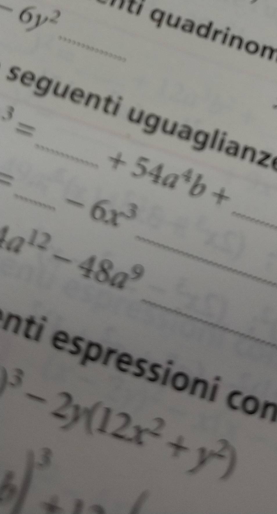 -6y^2
_ t quadrinon 
seguenti uguaglianz^3=
= 
_ -6x^3 +54a^4b+ _ 
_ 
_ a^(12)-48a^9
nti espressioni cor^3-2y(12x^2+y^2)
b)^3