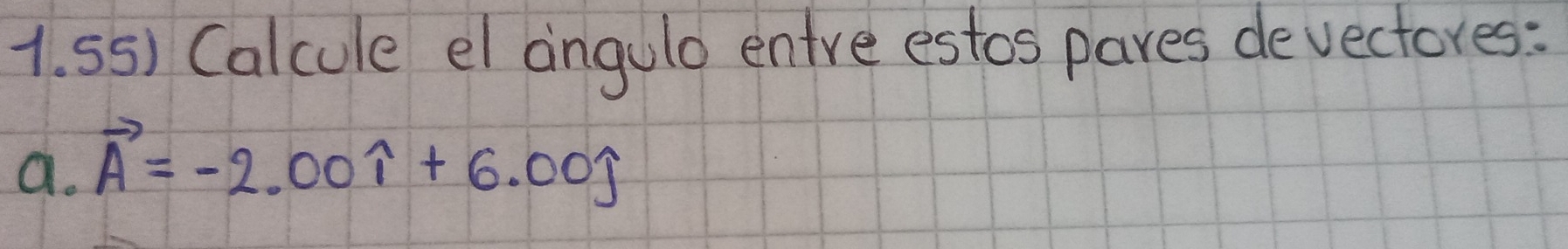 SS) Calcule el angulo entre estos pares devectores: 
a. vector A=-2.00widehat i+6.00widehat j