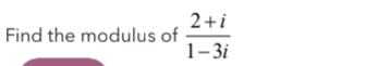 Find the modulus of  (2+i)/1-3i 