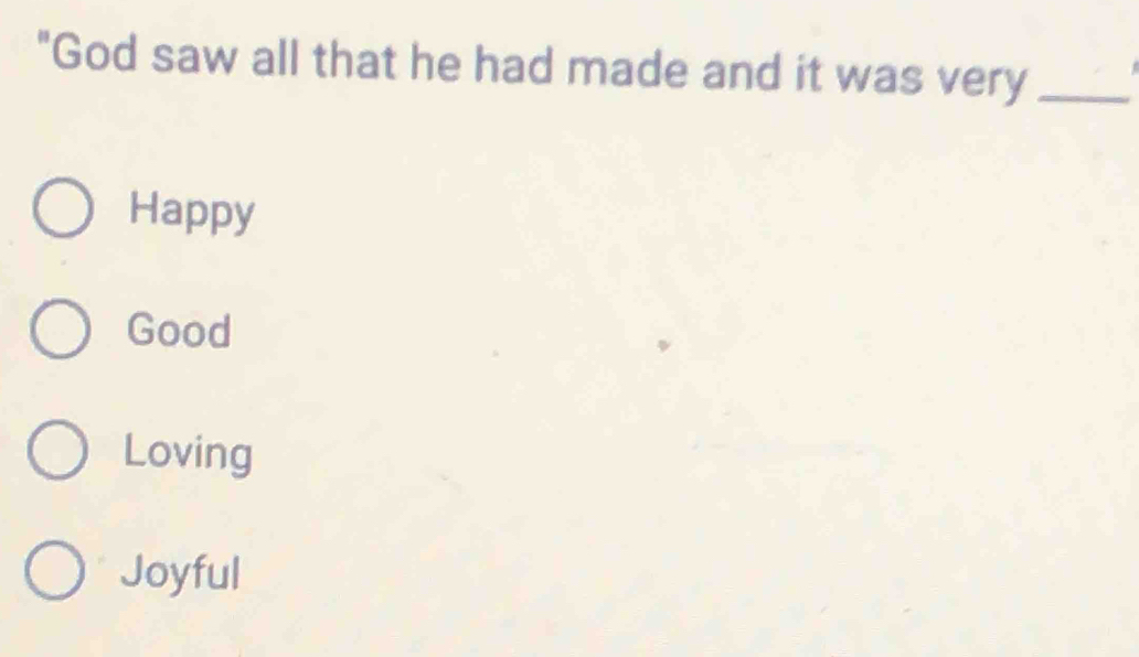"God saw all that he had made and it was very_
Happy
Good
Loving
Joyful