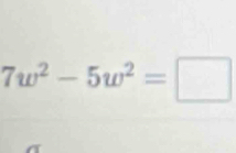 7w^2-5w^2=□