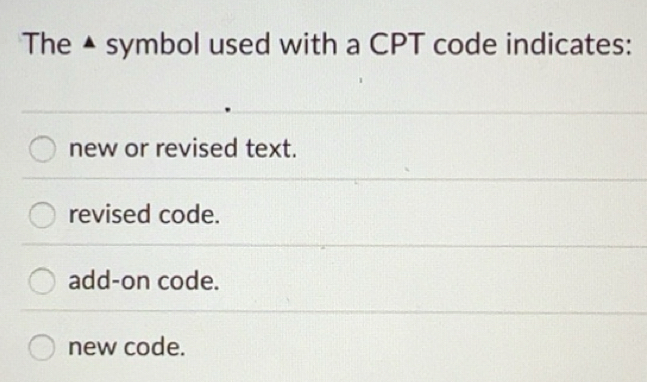 Solved: The symbol used with a CPT code indicates: new or revised text ...