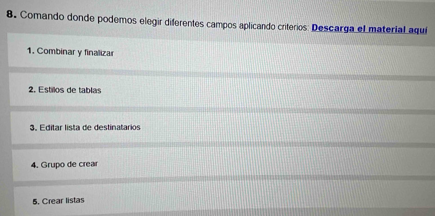 Comando donde podemos elegir diferentes campos aplicando criterios: Descarga el material aquí 
1. Combinar y finalizar 
2. Estilos de tablas 
3. Editar lista de destinatarios 
4. Grupo de crear 
5. Crear listas