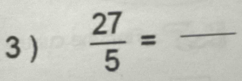 3 )
 27/5 = _