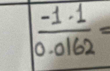  (-1· 1)/0· 0162 =