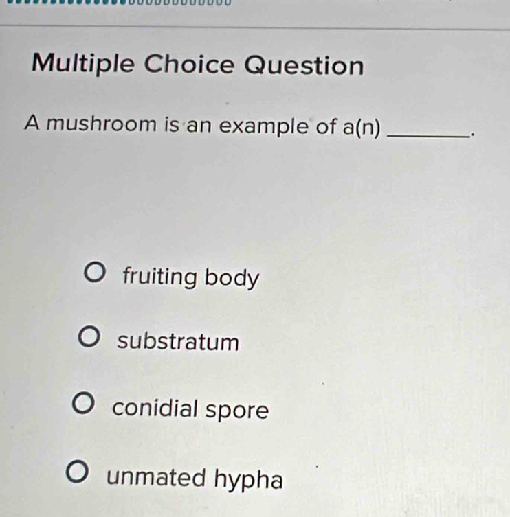 Solved: mushroom is an example of a(n)_ . fruiting body substratum ...