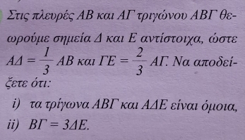 Στις πλευρές ΑΒ και ΑΓ τριγώνου ΑΒΓ θε- 
ωρούμε σημεία △ KalE αντίστοιχα, ώστε
AA= 1/3 AB KAI TE= 2/3 AT. : Να αποδεί- 
ζξετε ότι: 
ί) τα τρίγωνα ΑΒΓ και ΑΔΕ είναι όμοια, 
ii) BI=3△ E.