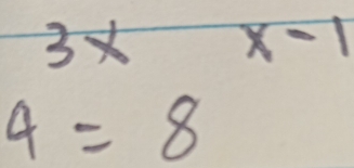 3x - x-1
4=8