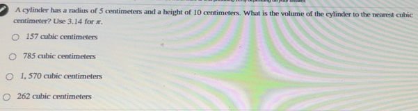 Solved: A cylinder has a radius of 5 centimeters and a beight of 10 ...