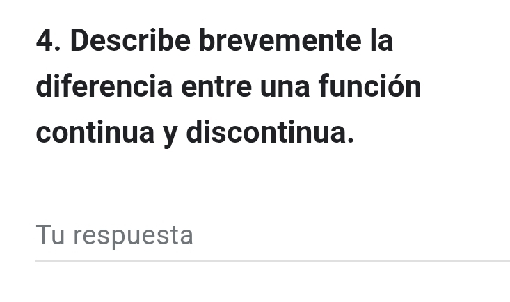 Describe brevemente la 
diferencia entre una función 
continua y discontinua. 
Tu respuesta