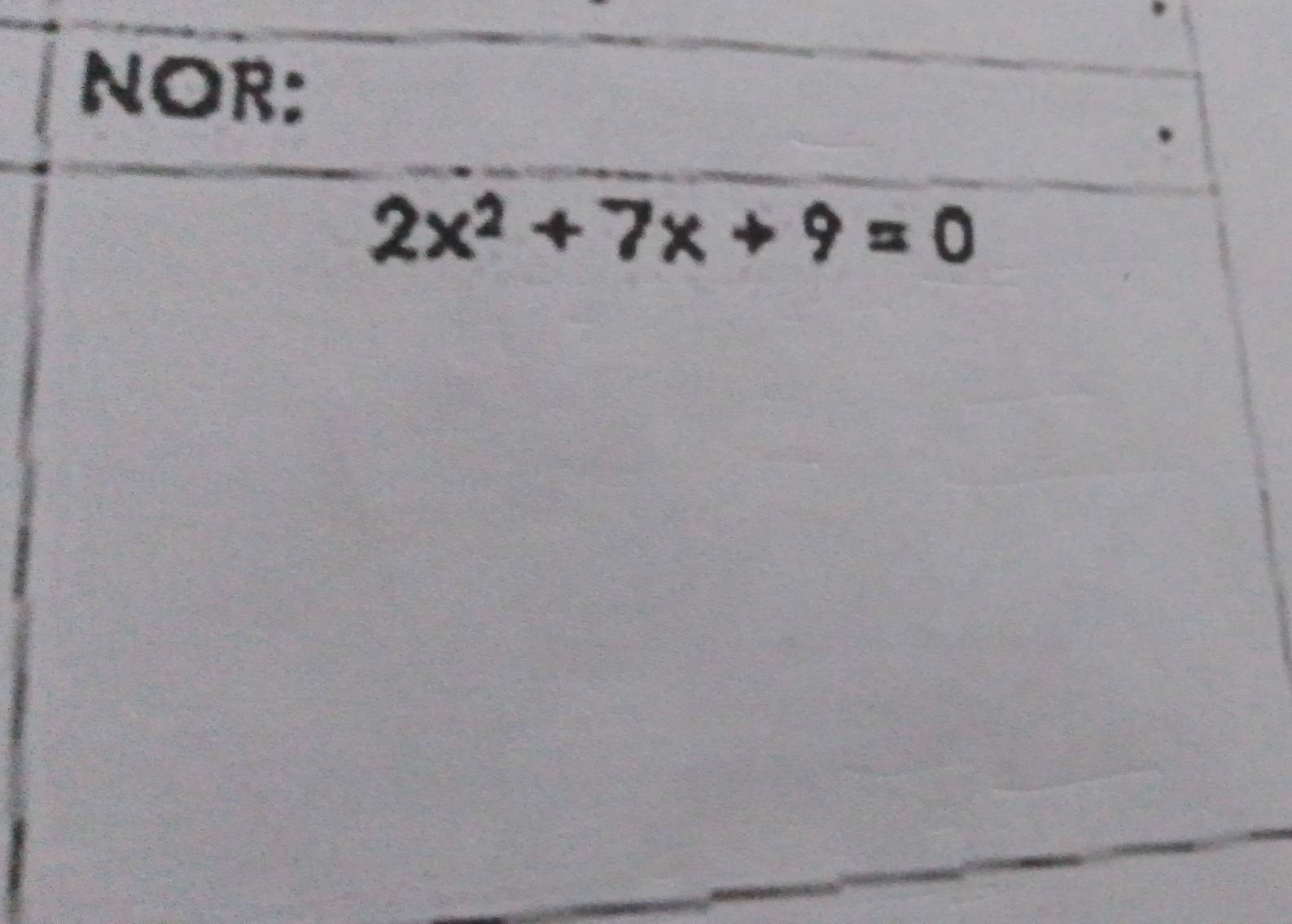 NOR:
2x^2+7x+9=0