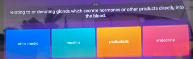 relating to or denoting glands which secrete hormones or other products directly into
the blood.
otitis media mastitis pediculosis endocrine