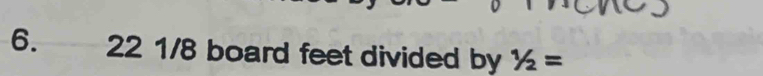 22 1/8 board feet divided by 1/2=